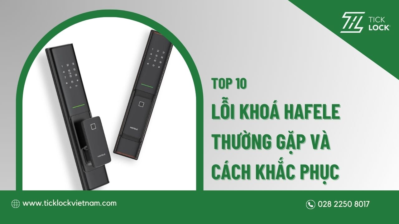 10 lỗi khóa Hafele thường gặp và cách khắc phục nhanh chóng