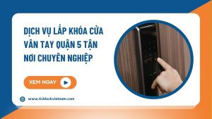Dịch vụ lắp khóa cửa vân tay tại Quận 5 nhanh chóng