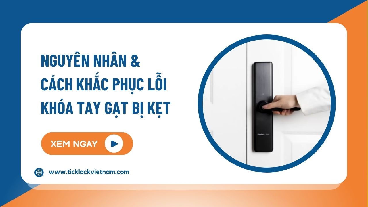 Khoá tay gạt bị kẹt: Nguyên nhân và cách khắc phục
