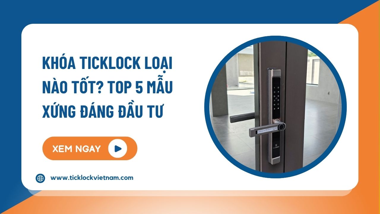 Khóa TICKLOCK loại nào tốt, đáng mua nhất hiện nay