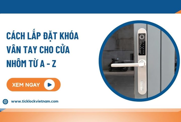 Hướng dẫn lắp đặt khóa vân tay cho cửa nhôm từ A - Z