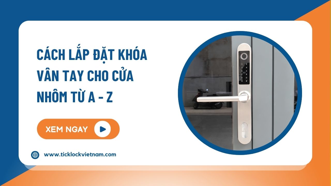 Hướng dẫn lắp đặt khóa vân tay cho cửa nhôm từ A - Z