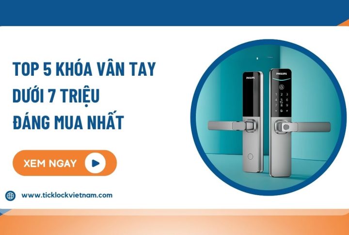 Top 5+ mẫu khóa vân tay dưới 7 triệu đáng mua nhất 2026