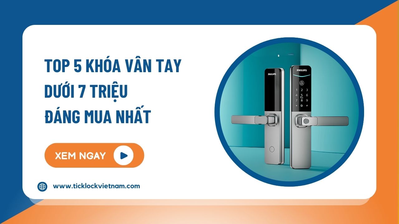 Top 5+ mẫu khóa vân tay dưới 7 triệu đáng mua nhất 2026