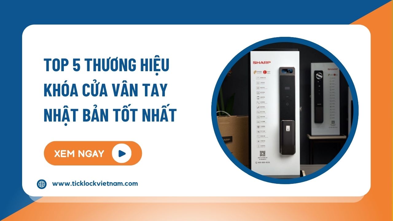 Top 5 + thương hiệu khóa cửa vân tay Nhật Bản tốt nhất 2026